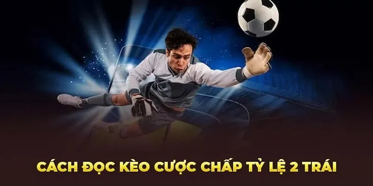 Kèo Chấp 2 Trái Là Gì Và Cách Phân Tích Thông Tin Trận Đấu 2 Kèo Chấp 2 Trái Là Gì Và Cách Phân Tích Thông Tin Trận Đấu