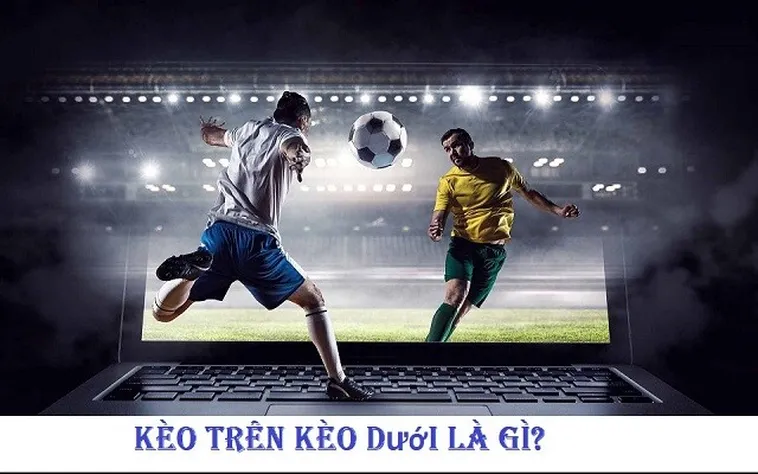 Kèo Trên Kèo Dưới Và Cách Phân Biệt Đội Hình Trong Bóng Đá 1 Kèo Trên Kèo Dưới Và Cách Phân Biệt Đội Hình Trong Bóng Đá