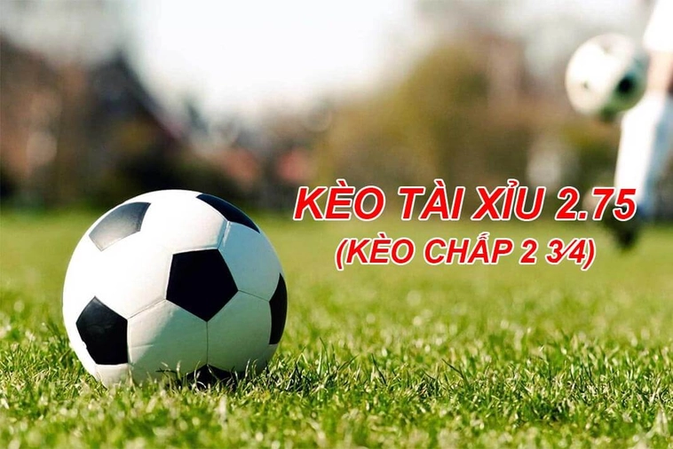 Kèo 2.75 Và Chiến Thuật Dự Đoán Tổng Số Bàn Thắng 1 Kèo 2.75 Và Chiến Thuật Dự Đoán Tổng Số Bàn Thắng