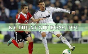 Hướng Dẫn Kỹ Thuật Khống Chế Bóng Cơ Bản Và Nâng Cao
